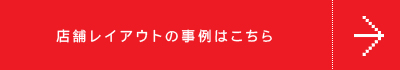 店舗レイアウトの事例はこちら